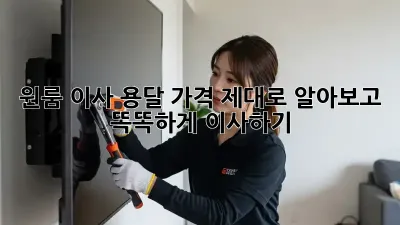 원룸 이사, 용달 가격 제대로 알아보고 똑똑하게 이사하기!