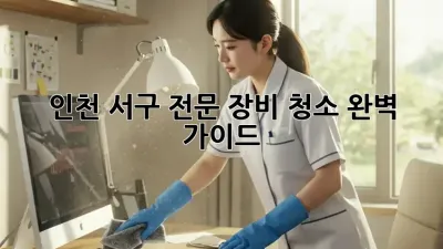 인천 서구🛠️ 전문 장비 청소, 완벽 가이드✨